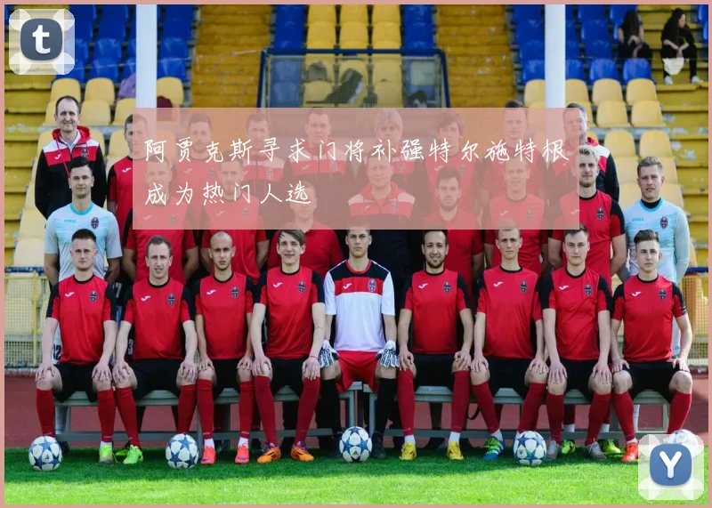 阿贾克斯寻求门将补强特尔施特根成为热门人选