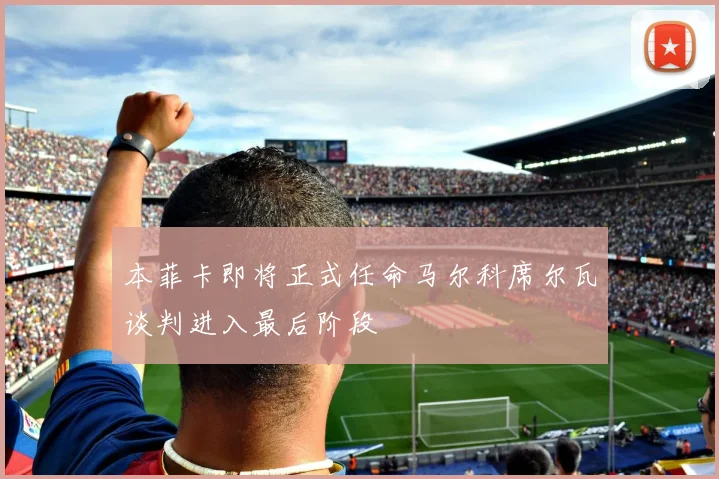 本菲卡即将正式任命马尔科席尔瓦谈判进入最后阶段