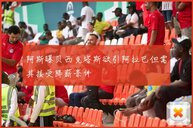 阿斯曝贝西克塔斯欲引阿拉巴但需其接受降薪条件